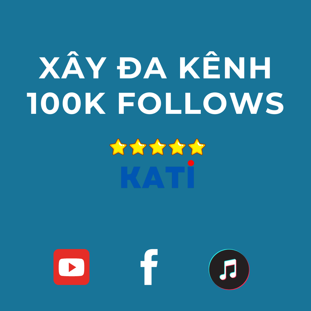 Xây Đa Kênh 100k Follows Để Kinh Doanh Thần Tốc